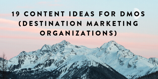19 Content Ideas for DMOs (Destination Marketing Organizations)