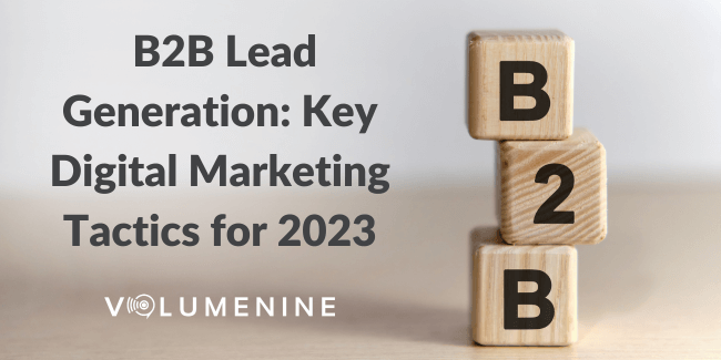 Adapting to 2023: Enhance Your B2B Lead Flow with a Few Advanced Digital Marketing Tactics