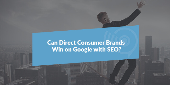 Can Direct Consumer Brands Win on Google with SEO