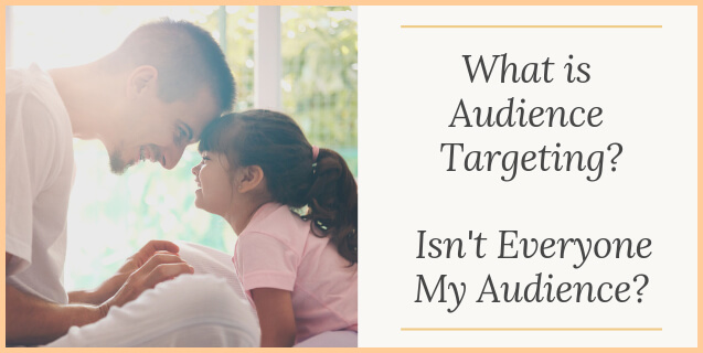 What is Audience Targeting? Isn't Everyone My Audience?